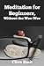 Meditation for Beginners, Without the Woo-Woo: A Beginners Guide for the Everyday Person (Meditation Without The Woo-Woo Book 1)