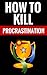 How To Kill Procrastination...