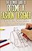The Ultimate Guide To Become A Fashion Designer: How To Be A Successful Fashion Designer (Fashion Designer, How to become Fashion Designer, Fashion, Fashion Design)