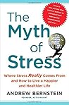 The Myth of Stress: Where Stress Really Comes From and How to Live a Happier and Healthier Life