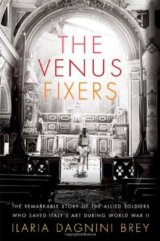 The Venus Fixers: The Remarkable Story of the Allied Soldiers Who Saved Italy's Art During World War II (Hardcover)