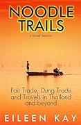 Noodle Trails, A Travel Memoir: Fair Trade, Dung Trade, and Travels in Thailand and beyond