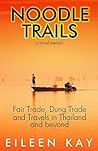 Noodle Trails, A Travel Memoir: Fair Trade, Dung Trade, and Travels in Thailand and beyond (Noodle Trails #1)
