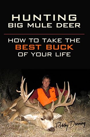 Hunting Big Mule Deer: How to Take the Best Buck of Your Life (Kindle Edition)
