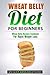Wheat Belly: Diet For Beginners: Wheat Belly Recipes Cookbook For Rapid Weight Loss (Wheat Belly, Diets, Cookbook, Grain, Meal Plans, Wheat Free, Sugar Detox)