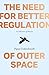 The Need for Better Regulation of Outer Space