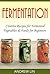 Fermentation: Creative Reci...
