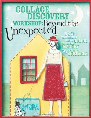 Collage Discovery Workshop: Beyond the Unexpected--New Techniques Using Color, Personal Imagery and Creative Surfaces (Paperback)