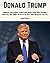 Donald Trump: Donald Trump Biography and Lessons Learned From Donald Trump Books Including, How To Get Rich, Trump: The Art of the Deal, Think Big and Kiss Ass in Business and Life, etc...