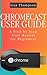 CHROMECAST USER GUIDE: A Step by Step User Manual for Beginners