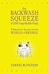 The Backwash Squeeze and Other Improbable Feats: A Newcomer's Journey into the World of Bridge