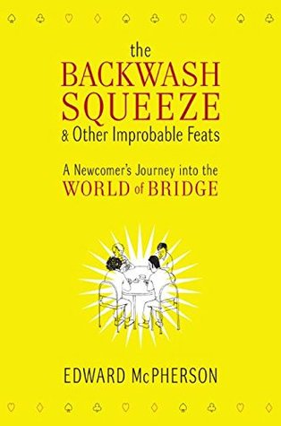 The Backwash Squeeze and Other Improbable Feats: A Newcomer's Journey into the World of Bridge (Hardcover)