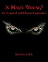 Is Magic Wrong?: An Historical and Religious Exploration Is Magic Wrong?: An Historical and Religious Exploration