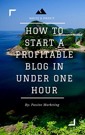 How To Start A Profitable Authority Blog In Under One Hour: Write About What You Love, Create A Website, And Make Money (Kindle Edition)