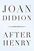 After Henry by Joan Didion