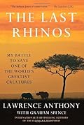 The Last Rhinos: My Battle to Save One of the World's Greatest Creatures