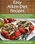 Easy Atkins Diet Recipes: Easy to Follow Atkins Diet Recipes That Will Aid Weight Loss For a Healthier Tomorrow (The Easy Recipe Series)