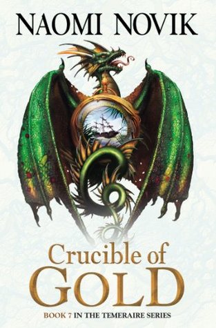 Crucible Of Gold Temeraire 7 By Naomi Novik Crucible Of Gold Temeraire 7 By Naomi Novik