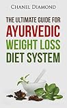 Ayurveda: The Ultimate Guide for Ayurvedic Weight Loss Diet System (Ayurveda Diet- Ayurveda Weight Loss- Ayurveda Medicine- Ayurveda for Beginners)