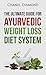 Ayurveda: The Ultimate Guide for Ayurvedic Weight Loss Diet System (Ayurveda Diet- Ayurveda Weight Loss- Ayurveda Medicine- Ayurveda for Beginners)