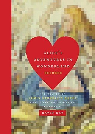 Alice's Adventures in Wonderland Decoded: The Full Text of Lewis Carroll's Novel with its Many Hidden Meanings Revealed (Kindle Edition)
