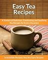 Tea Recipes: A Variety of Delicious, Comforting, and Soothing Tea Recipes for Every Occasion (The Easy Recipe)