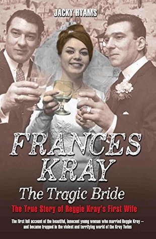 Frances Kray - The Tragic Bride: The True Story of Reggie Kray's First Wife (Kindle Edition)