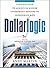 Dollarlogic: A Six-Day Plan to Achieving Higher Returns by Conquering Risk, foreword by Arthur B Laffer, Ph.D.
