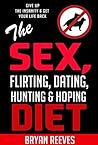 The Sex, Flirting, Dating, Hunting and Hoping Diet: Give Up The Insanity and Get Your Life Back