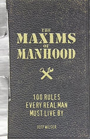The Maxims of Manhood: 100 Rules Every Real Man Must Live By (Paperback)