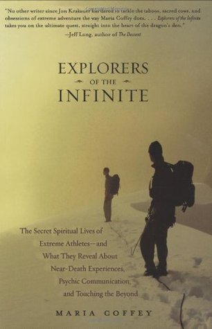 Explorers of the Infinite: The Secret Spiritual Lives of Extreme Athletes--and What They Reveal About Near-Death Experiences, Psychic Communication, and Touching the Beyond (Hardcover)