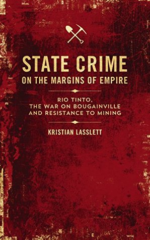 State Crime on the Margins of Empire: Rio Tinto, the War on Bougainville and Resistance to Mining (Kindle Edition)