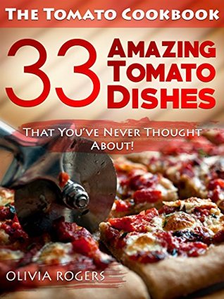 The Tomato Cookbook: 33 Amazing Tomato Dishes That You’ve Never Thought About! (Kindle Edition)
