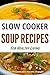 Slow Cooker Soup Recipes: T...
