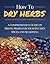How To Dry Herbs: A Comprehensive Guide on Drying Herbs for Your Kitchen Spices and Seasoning (Homesteader Book 1)