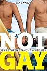 Not Gay: Sex Betw...