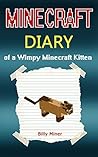 MINECRAFT Kitten Diary: Minecraft Kitten Diary: Diary of a Wimpy Minecraft Kitten (Minecraft Kitten, Minecraft Cat, Minecraft Kitties, Minecraft Animals, Diaries, Minecraft Books, Minecraft Book)