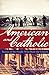 American and Catholic: Stories of the People Who Built the Church