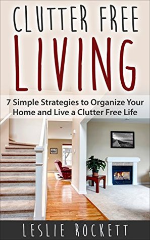 Clutter Free: 7 Days to Organize Your Home and Living a Clutter-Free Life ! (Kindle Edition)