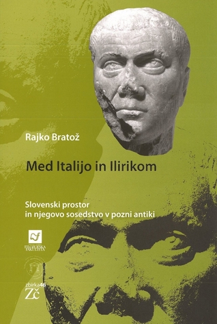 Med Italijo in Ilirikom : slovenski prostor in njegovo sosedstvo v pozni antiki