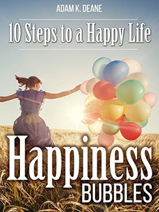 Happiness Bubbles: 10 Steps to a Happy Life (Happiness Guides Book 1)