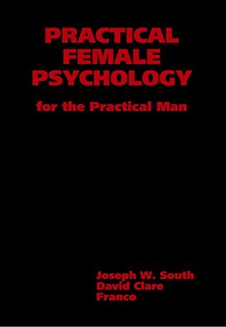 Practical Female Psychology: For the Practical Man (The Joseph W. South Collection)