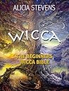 Wicca: The Beginners Wicca Bible