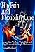 Hip Pain And Flexibility Cure: Learn How To Cure Tight Hips And Hip Flexors With Simple Movements (tight hips, hip flexors, stretches, stretching, anti aging, flexibility, hips Book 1)