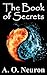 The Book of Secrets: The Guide to Unlocking Your Subconscious Mind and Understanding Reality