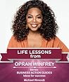 OPRAH WINFREY: LIFE LESSONS: Teachings from one of the most successful women in the world (LIFE LESSONS FROM GREAT LEADERS)