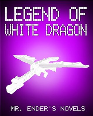 Legend of White Dragon (Minecraft: Mr. Ender's Novels, #2)