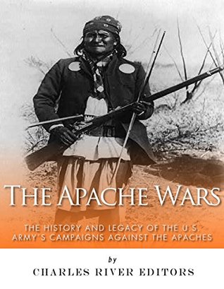 The Apache Wars: The History and Legacy of the U.S. Army’s Campaigns against the Apaches (Kindle Edition)