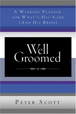 Well Groomed: A Wedding Planner for What's-His-Name (and His Bride)