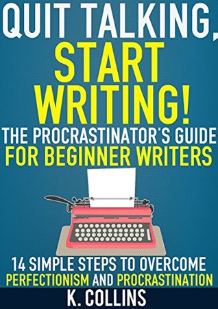 Quit Talking, Start Writing! The Procrastinator's Guide for Beginner Writers: 14 Simple Steps to Overcome Perfectionism and Procrastination: Writing Blueprint for Beginner Authors and Writers (Kindle Edition)